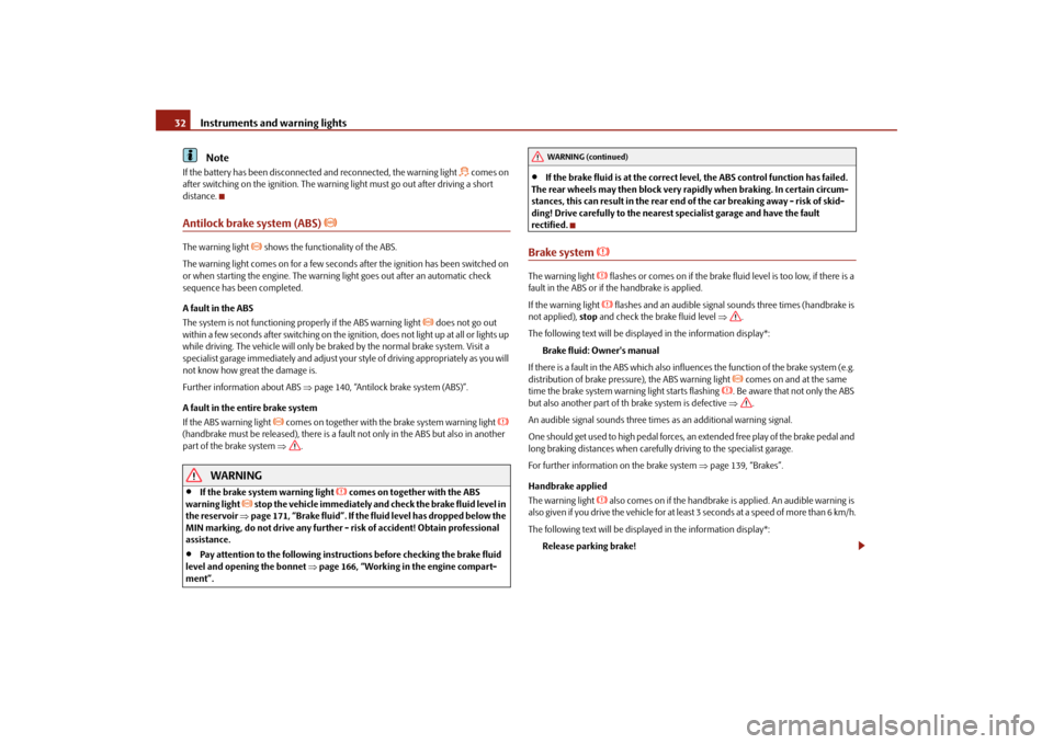 SKODA FABIA 2010 2.G / 5J Owners Manual Instruments and warning lights
32
Note
If the battery has been disconnected
 and reconnected, the warning light 
 comes on  
after switching on the ignition. The warning light must go out after dri