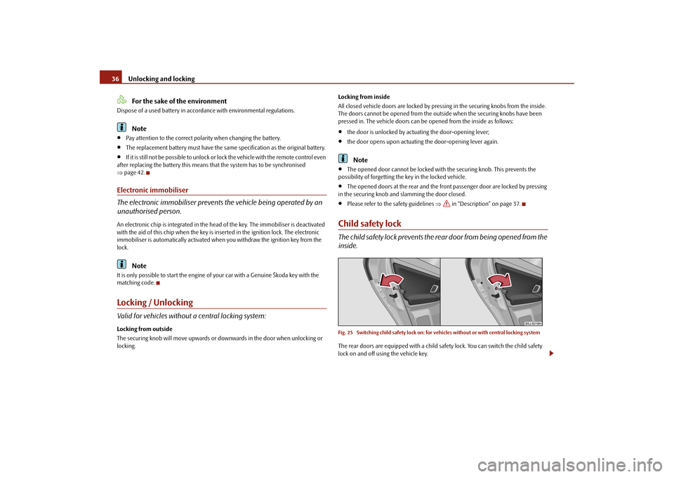 SKODA FABIA 2010 2.G / 5J Owners Manual Unlocking and locking
36
For the sake of the environment
Dispose of a used battery in accord
ance with environmental regulations.
Note

Pay attention to the correct pola
rity when changing the batt