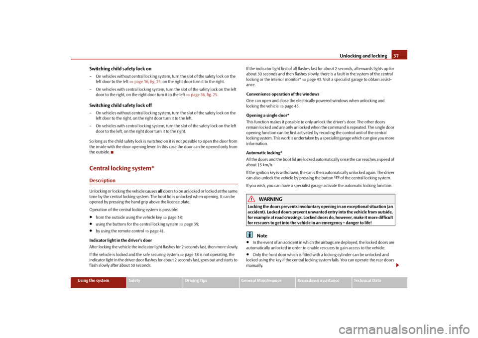 SKODA FABIA 2010 2.G / 5J Owners Manual Unlocking and locking
37
Using the system
Safety
Driving Tips
General Maintenance
Breakdown assistance
Technical Data
Switching child safety lock on– On vehicles without central locking system, 
tur