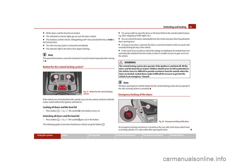 SKODA FABIA 2010 2.G / 5J Owners Manual Unlocking and locking
39
Using the system
Safety
Driving Tips
General Maintenance
Breakdown assistance
Technical Data

All the doors and the boot lid are locked.

The switched on interior lights