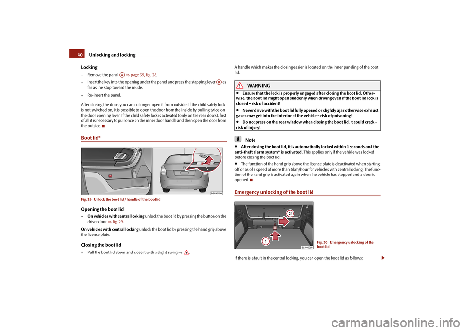 SKODA FABIA 2010 2.G / 5J Owners Manual Unlocking and locking
40 Locking– Remove the panel    
page 39, fig. 28
. 
– Insert the key into the opening under the panel and press the stopping lever   as  
far as the stop toward the insid