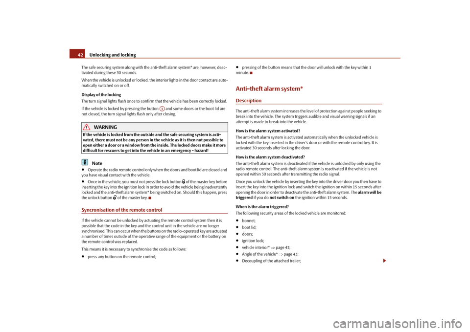 SKODA FABIA 2010 2.G / 5J Service Manual Unlocking and locking
42The safe securing system along with the anti-theft alarm system* are, however, deac- tivated during these 30 seconds. When the vehicle is unlocked or locked, the interior light