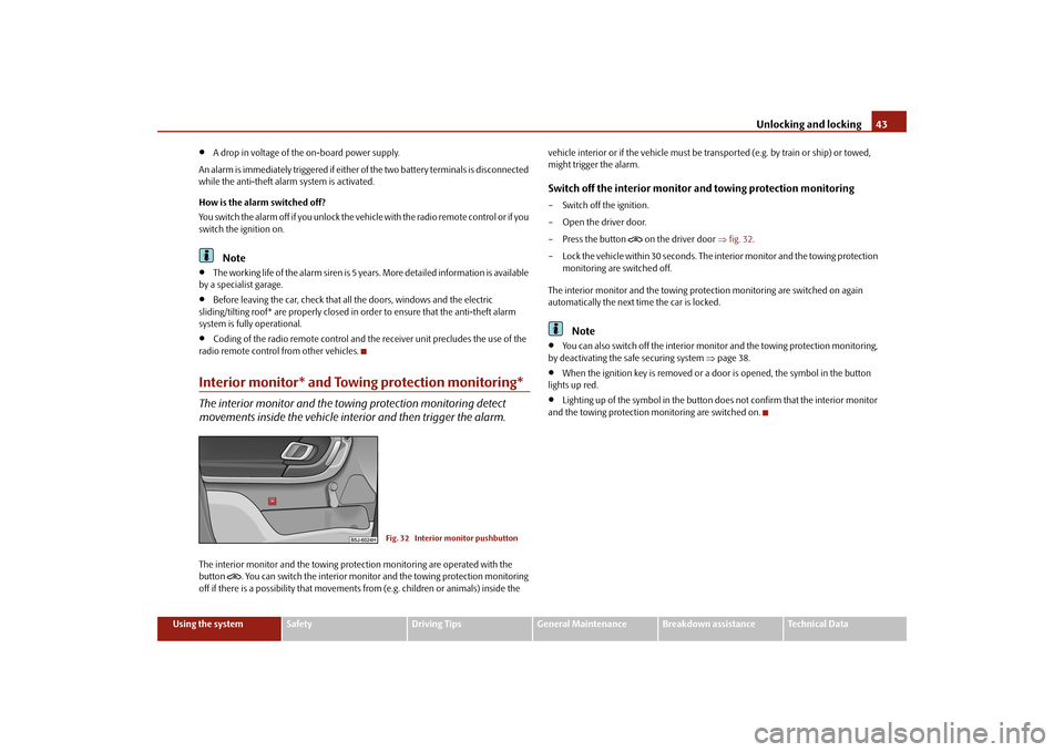 SKODA FABIA 2010 2.G / 5J Owners Manual Unlocking and locking
43
Using the system
Safety
Driving Tips
General Maintenance
Breakdown assistance
Technical Data

A drop in voltage of the on-board power supply. 
An alarm is immediately trigg