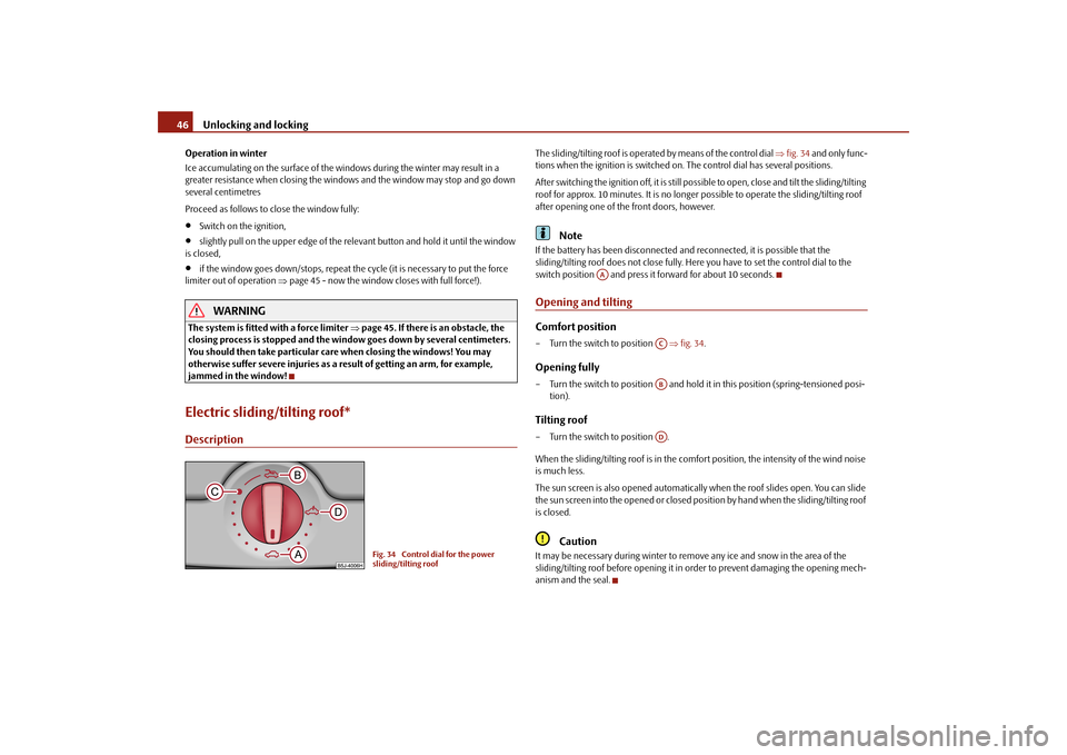 SKODA FABIA 2010 2.G / 5J Service Manual Unlocking and locking
46Operation in winter Ice accumulating on the surface of the wi
ndows during the winter may result in a
greater resistance when closing the windows and the window may stop and SKODA FABIA 2010 2.G / 5J Service Manual Unlocking and locking
46Operation in winter Ice accumulating on the surface of the wi
ndows during the winter may result in a
greater resistance when closing the windows and the window may stop and