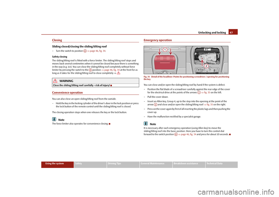 SKODA FABIA 2010 2.G / 5J Service Manual Unlocking and locking
47
Using the system
Safety
Driving Tips
General Maintenance
Breakdown assistance
Technical Data
ClosingSliding closed/closing the sliding/tilting roof– Turn the switch to posit