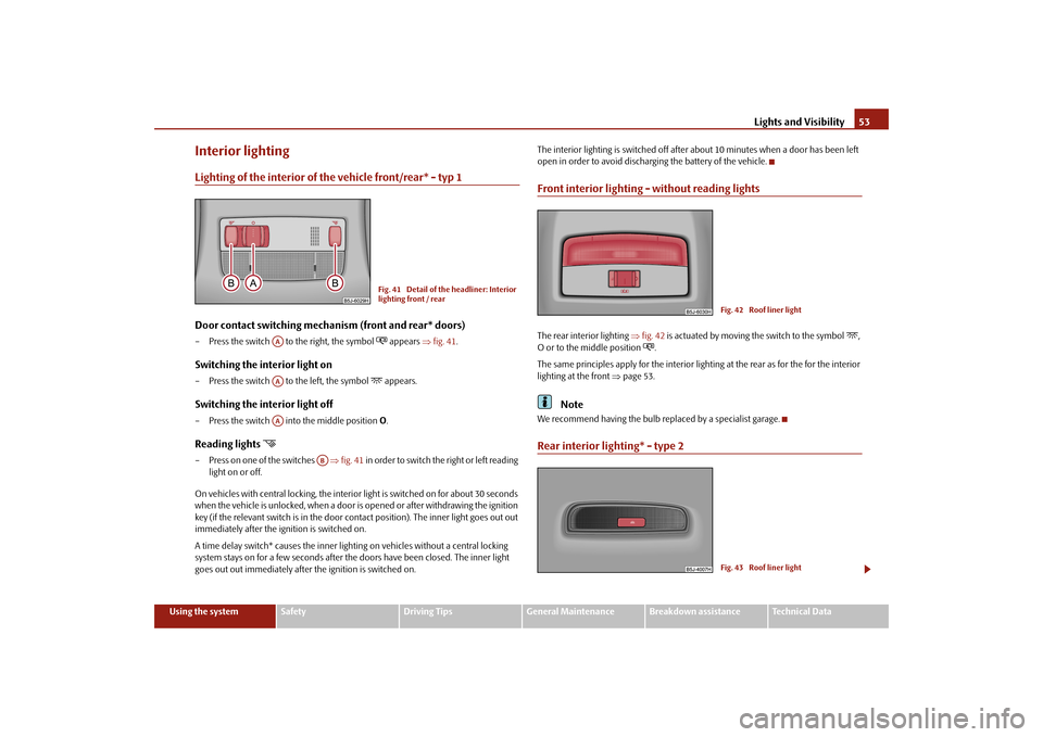 SKODA FABIA 2010 2.G / 5J Owners Manual Lights and Visibility
53
Using the system
Safety
Driving Tips
General Maintenance
Breakdown assistance
Technical Data
Interior lightingLighting of the interior of the vehicle front/rear* - typ 1Door c