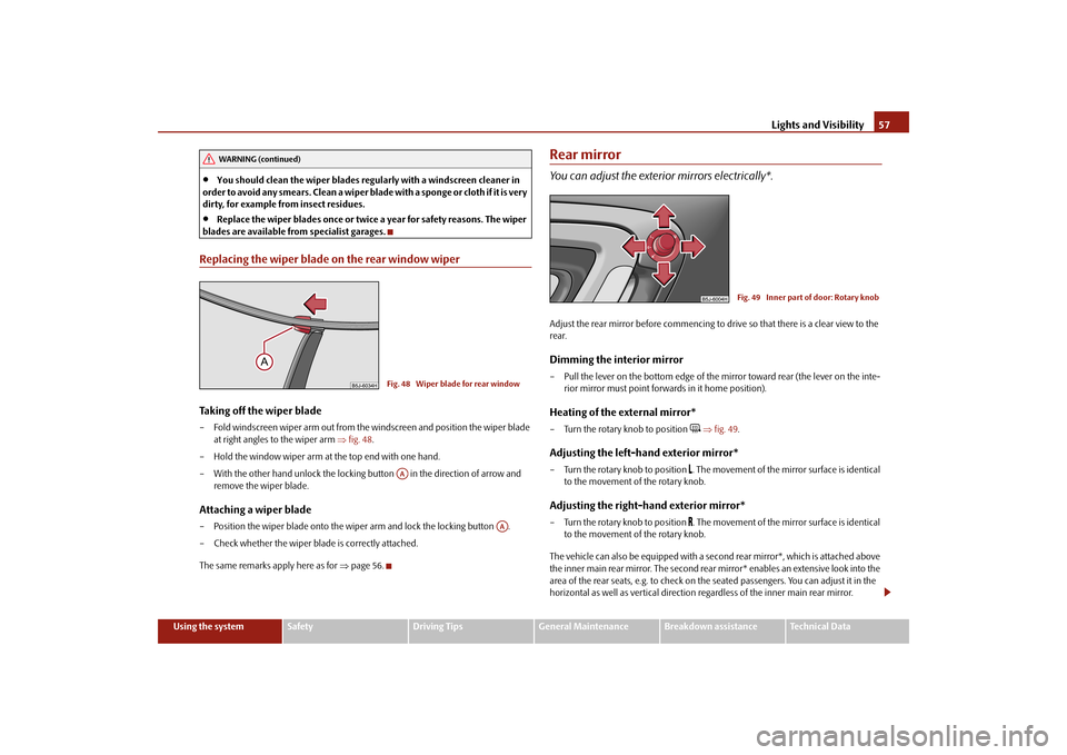 SKODA FABIA 2010 2.G / 5J Owners Manual Lights and Visibility
57
Using the system
Safety
Driving Tips
General Maintenance
Breakdown assistance
Technical Data

You should clean the wiper blades regu
larly with a windscreen cleaner in  
or