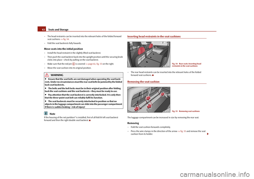 SKODA FABIA 2010 2.G / 5J Owners Manual Seats and Storage
62– The head restraints can be inserted into
 the relevant holes of the folded forward  
seat cushions  
fig. 54
. 
– Fold the seat backrests fully fowards.Move seats into the