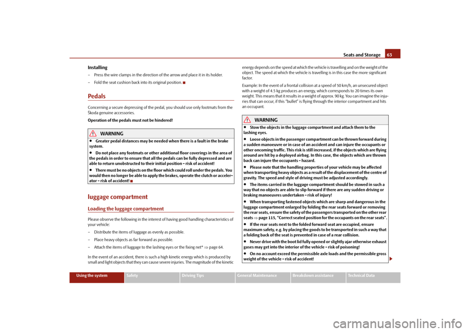 SKODA FABIA 2010 2.G / 5J Owners Manual Seats and Storage
63
Using the system
Safety
Driving Tips
General Maintenance
Breakdown assistance
Technical Data
Installing– Press the wire clamps in the direction 
of the arrow and place it in its
