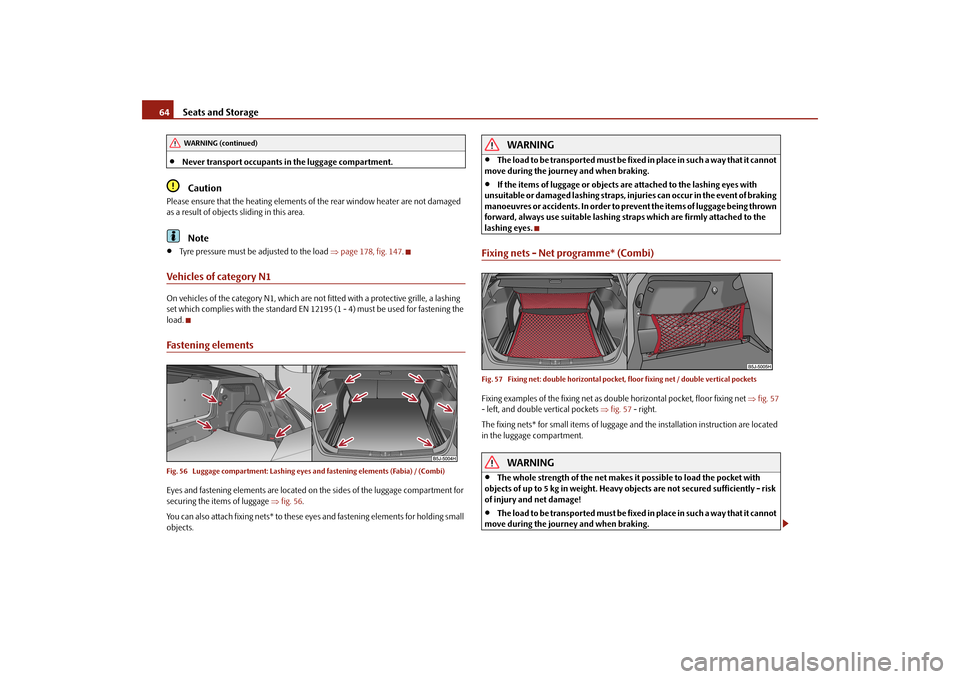 SKODA FABIA 2010 2.G / 5J Repair Manual Seats and Storage
64
Never transport occupants in the luggage compartment.Caution
Please ensure that the heating elements of the rear window heater are not damaged as a result of objects sliding i SKODA FABIA 2010 2.G / 5J Repair Manual Seats and Storage
64
Never transport occupants in the luggage compartment.Caution
Please ensure that the heating elements of the rear window heater are not damaged as a result of objects sliding i