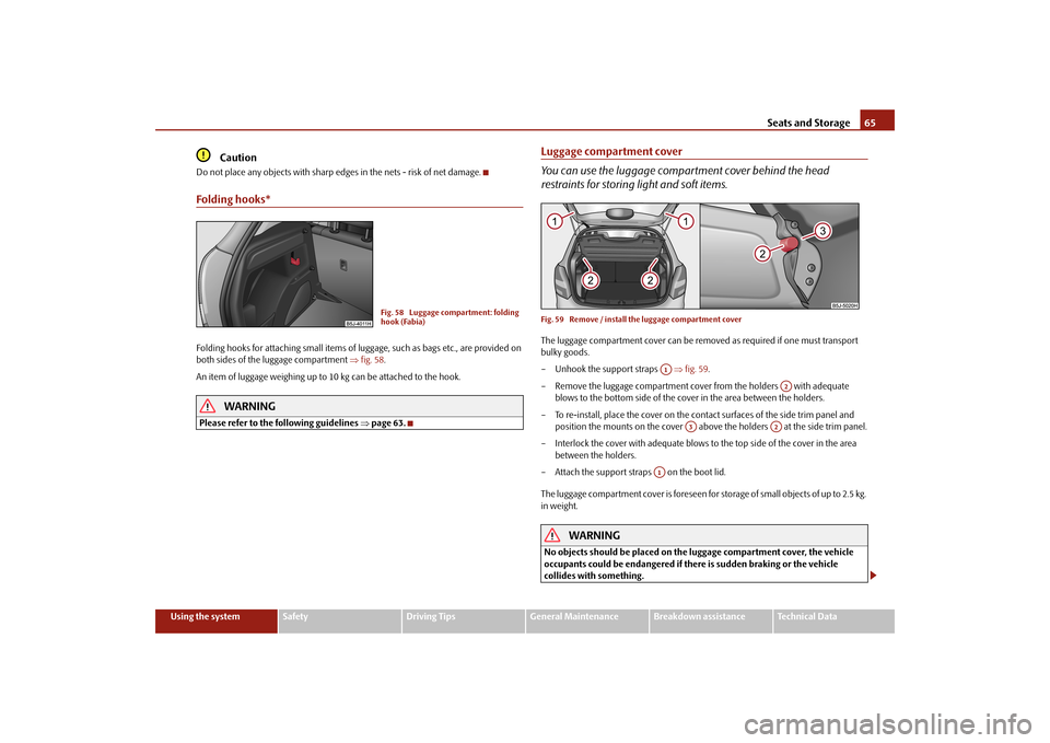 SKODA FABIA 2010 2.G / 5J Owners Manual Seats and Storage
65
Using the system
Safety
Driving Tips
General Maintenance
Breakdown assistance
Technical Data
Caution
Do not place any objects with sharp edges in the nets - risk of net damage.Fol