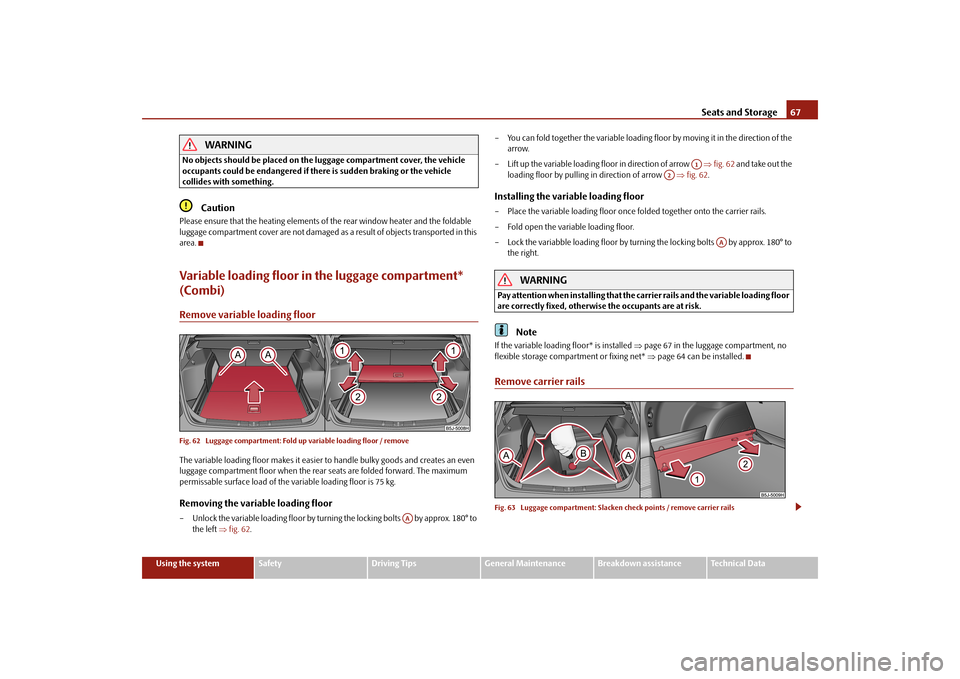 SKODA FABIA 2010 2.G / 5J Owners Manual Seats and Storage
67
Using the system
Safety
Driving Tips
General Maintenance
Breakdown assistance
Technical Data
WARNING
No objects should be placed on the luggage compartment cover, the vehicle  occ