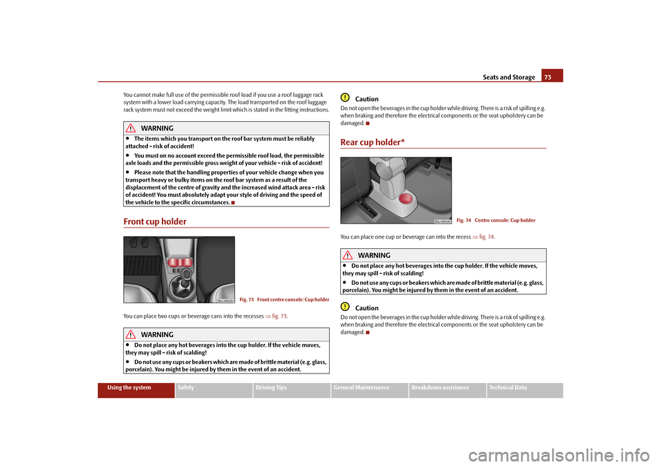 SKODA FABIA 2010 2.G / 5J Owners Manual Seats and Storage
73
Using the system
Safety
Driving Tips
General Maintenance
Breakdown assistance
Technical Data 
You cannot make full use of the permissible ro 
of load if you use a roof luggage rac