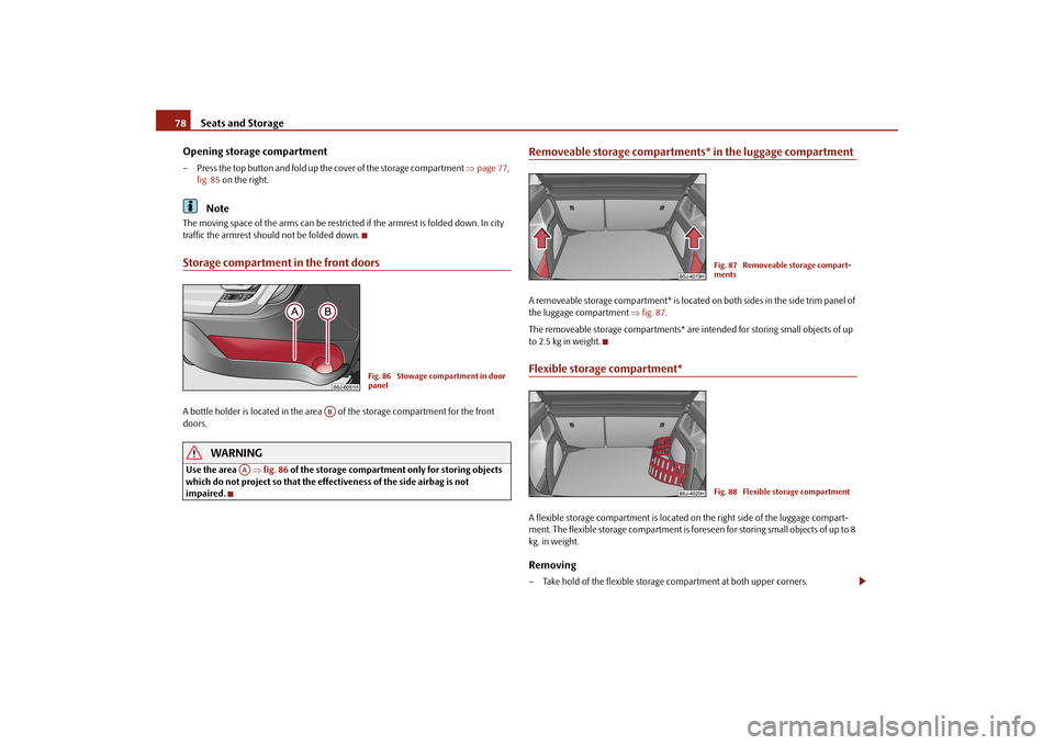 SKODA FABIA 2010 2.G / 5J Manual PDF Seats and Storage
78 Opening storage compartment– Press the top button and fold up the cover of the storage compartment
page 77,
fig. 85
on the right.
Note
The moving space of the arms can SKODA FABIA 2010 2.G / 5J Manual PDF Seats and Storage
78 Opening storage compartment– Press the top button and fold up the cover of the storage compartment
page 77,
fig. 85
on the right.
Note
The moving space of the arms can