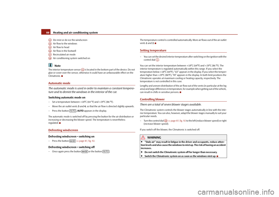 SKODA FABIA 2010 2.G / 5J User Guide Heating and air conditioning system
88
De-mist or de-ice the windscreen Air flow to the windows Air flow to head Air flow in the footwellRecirculated air mode Air conditioning system switched onNote
T