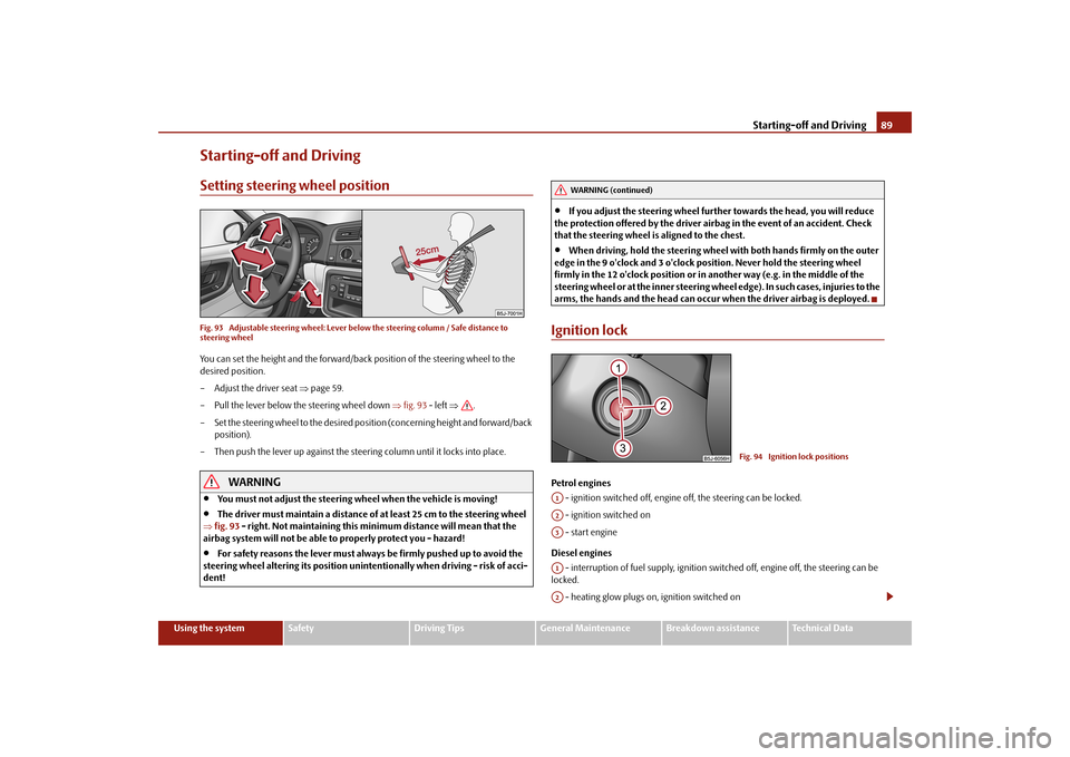 SKODA FABIA 2010 2.G / 5J Owners Manual Starting-off and Driving
89
Using the system
Safety
Driving Tips
General Maintenance
Breakdown assistance
Technical Data
Starting-off and DrivingSetting steering wheel positionFig. 93  Adjustable stee