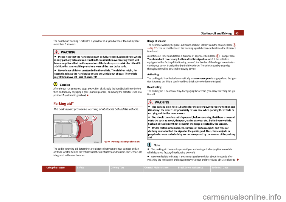 SKODA FABIA 2010 2.G / 5J Owners Manual Starting-off and Driving
93
Using the system
Safety
Driving Tips
General Maintenance
Breakdown assistance
Technical Data 
The handbrake warning is acti 
vated if you drive at a speed of more than 6 km