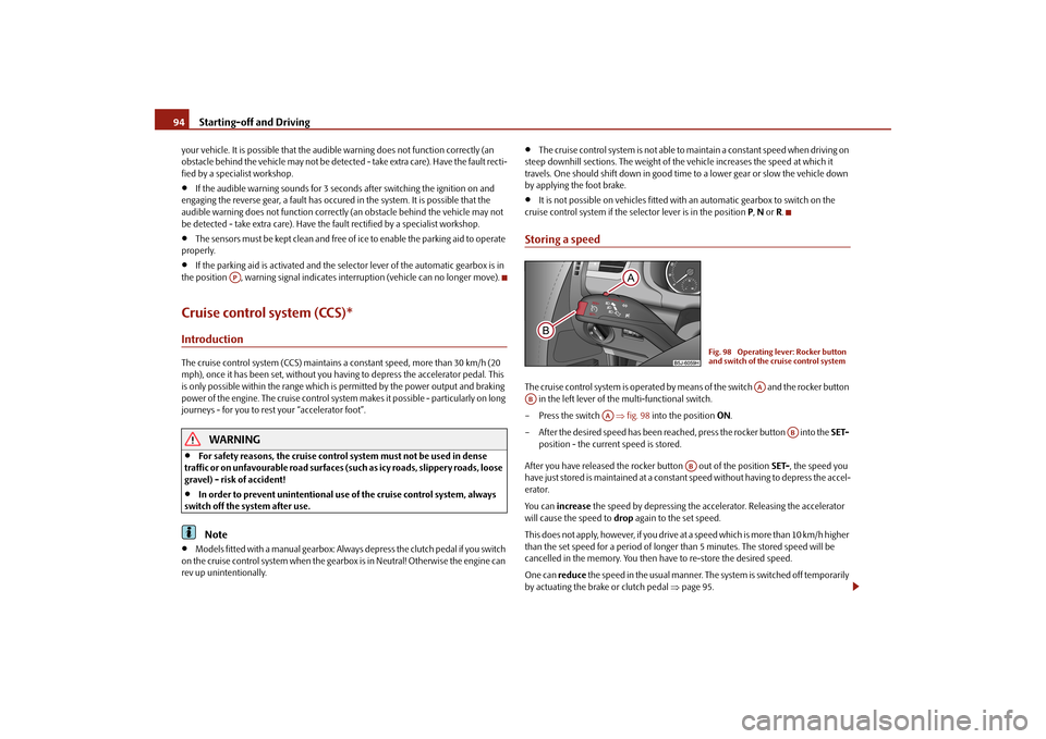 SKODA FABIA 2010 2.G / 5J Owners Manual Starting-off and Driving
94your vehicle. It is possible that the audi
ble warning does not function correctly (an  
obstacle behind the vehicle ma 
y not be detected - take extra care). Have the fault