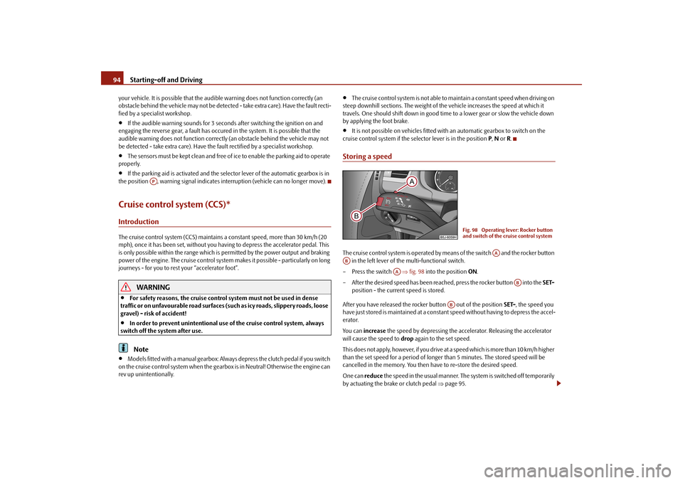 SKODA FABIA 2010 2.G / 5J Owners Manual Starting-off and Driving
94your vehicle. It is possible that the audi
ble warning does not function correctly (an
obstacle behind the vehicle ma
y not be detected - take extra care). Have the fault SKODA FABIA 2010 2.G / 5J Owners Manual Starting-off and Driving
94your vehicle. It is possible that the audi
ble warning does not function correctly (an
obstacle behind the vehicle ma
y not be detected - take extra care). Have the fault