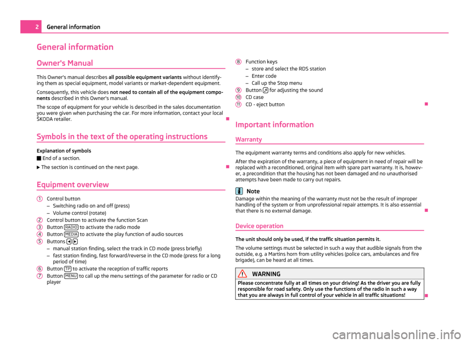 SKODA ROOMSTER 2010 1.G Blues Car Radio Manual General information
Owners Manual This Owners manual describes 
all possible equipment variants  without identify-
ing them as special equipment, model variants or market-dependent equipment.
Conseq