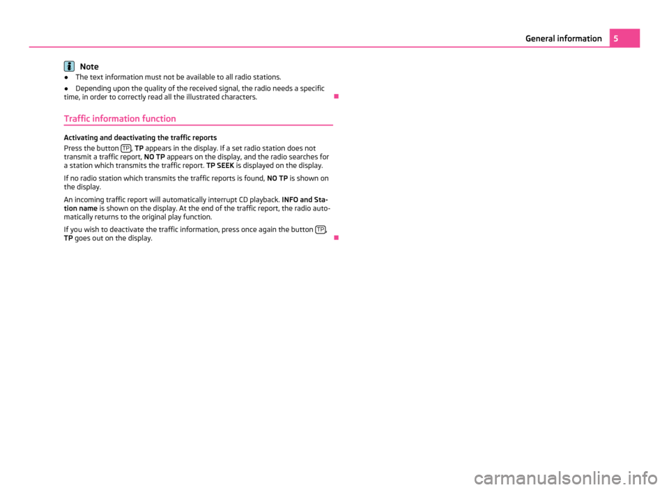 SKODA FABIA 2010 2.G / 5J Blues Car Radio Manual Note
● The text information must not be available to all radio stations.
● Depending upon the quality of the received signal, the radio needs a specific
time, in order to correctly read all the il