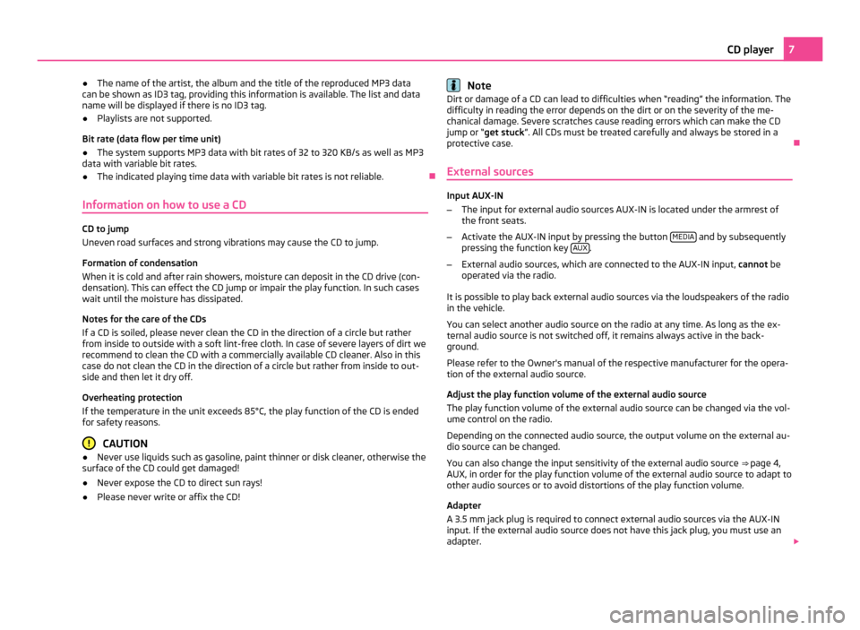 SKODA FABIA 2010 2.G / 5J Blues Car Radio Manual ●
The name of the artist, the album and the title of the reproduced MP3 data
can be shown as ID3 tag, providing this information is available. The list and data
name will be displayed if there is no