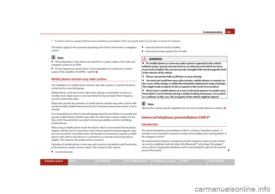 SKODA ROOMSTER 2010 1.G Owners Manual Communication101
Using the system
Safety
Driving Tips
General Maintenance
Breakdown assistance
Praktik
Technical Data
The buttons apply for the respective operating mode of the current radio or naviga