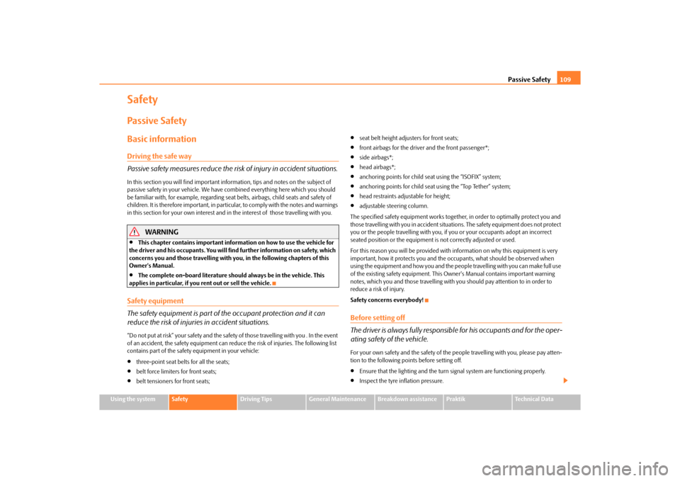 SKODA ROOMSTER 2010 1.G Owners Manual Passive Safety109
Using the system
Safety
Driving Tips
General Maintenance
Breakdown assistance
Praktik
Technical Data
SafetyPassive SafetyBasic informationDriving the safe way
Passive safety measures