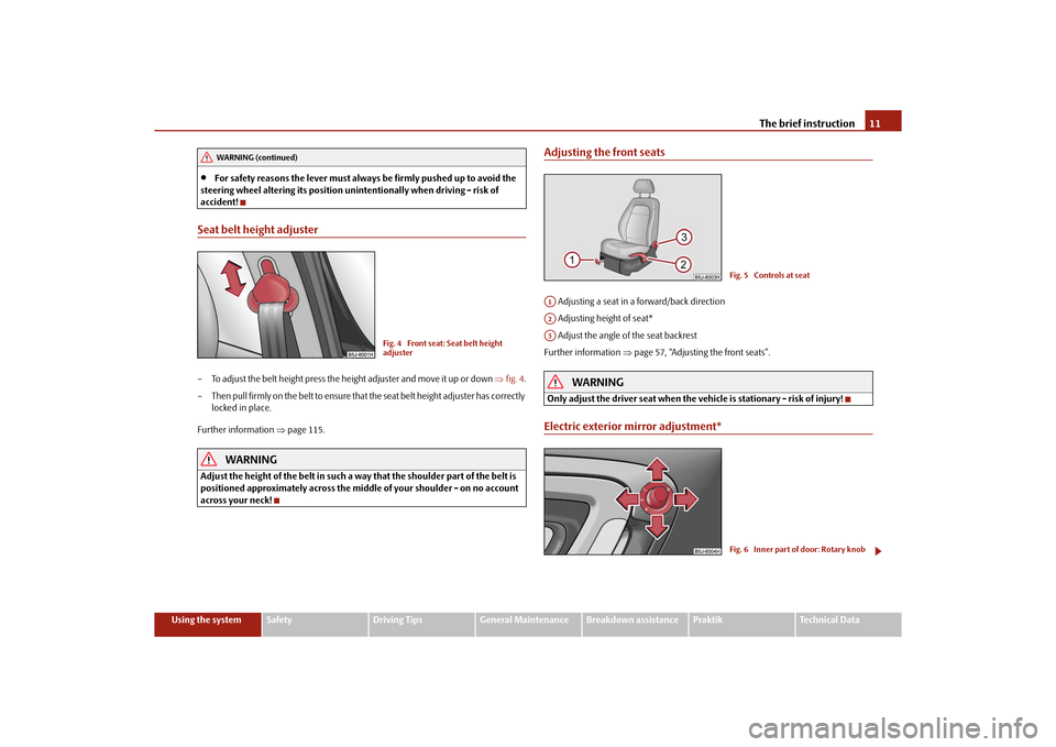 SKODA ROOMSTER 2010 1.G Owners Manual The brief instruction11
Using the system
Safety
Driving Tips
General Maintenance
Breakdown assistance
Praktik
Technical Data

For safety reasons the lever must always be firmly pushed up to avoid t