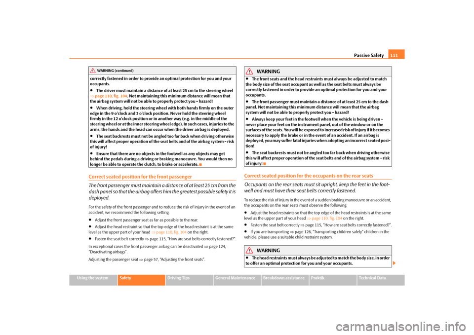 SKODA ROOMSTER 2010 1.G Owners Manual Passive Safety111
Using the system
Safety
Driving Tips
General Maintenance
Breakdown assistance
Praktik
Technical Data
correctly fastened in order to provide an optimal protection for you and your 
oc