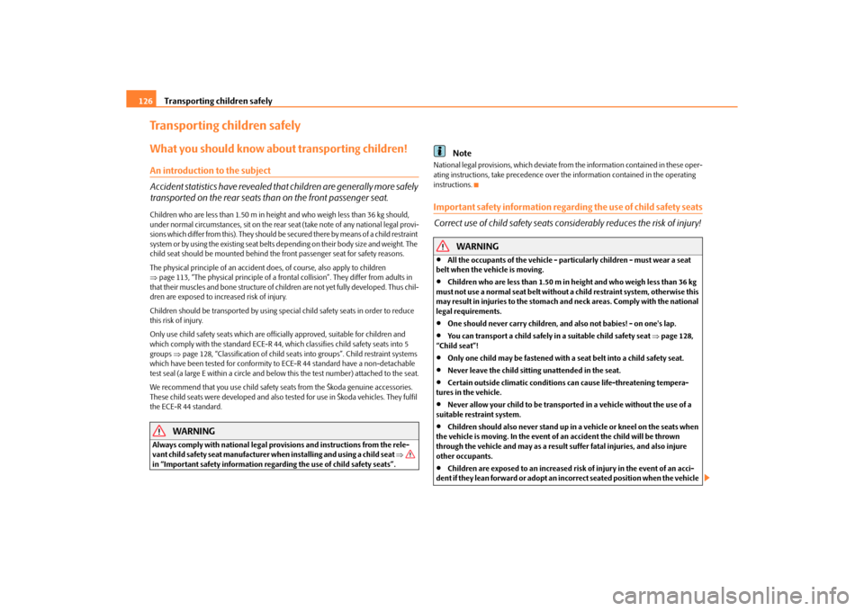 SKODA ROOMSTER 2010 1.G Owners Manual Transporting children safely
126
Transporting children safelyWhat you should know ab out transporting children!An introduction to the subject
Accident statistics have revealed that children are genera