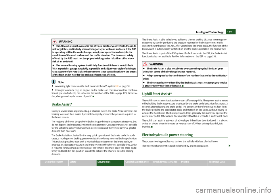 SKODA ROOMSTER 2010 1.G Owners Manual Intelligent Technology137
Using the system
Safety
Driving Tips
General Maintenance
Breakdown assistance
Praktik
Technical Data
WARNING

The ABS can also not overcome the physical  limits of your ve
