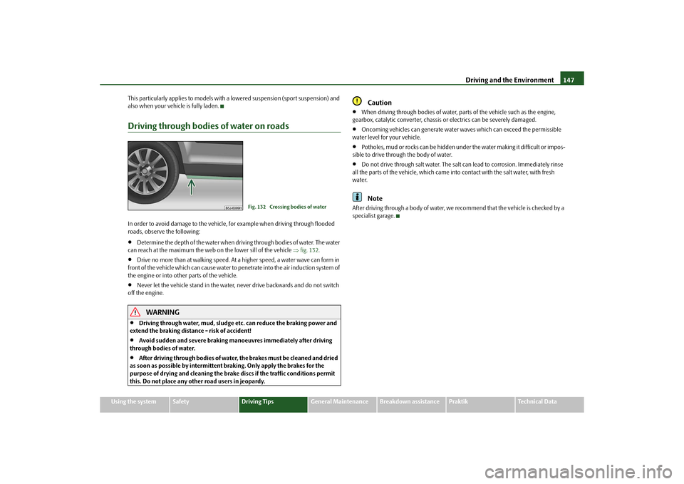 SKODA ROOMSTER 2010 1.G Owners Manual Driving and the Environment147
Using the system
Safety
Driving Tips
General Maintenance
Breakdown assistance
Praktik
Technical Data
This particularly applies to 
models with a lowered suspen sion (spo