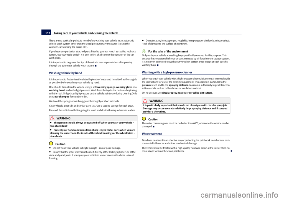 SKODA ROOMSTER 2010 1.G Owners Manual Taking care of your vehicle and cleaning the vehicle
152
There are no particular points to note be fore washing your vehicle in an automatic 
vehicle wash system other than the usua l precautionary me