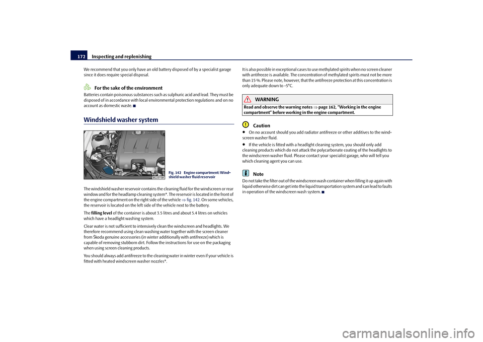 SKODA ROOMSTER 2010 1.G Owners Manual Inspecting and replenishing
172
We recommend that you only have an old ba ttery disposed of by a specialist garage 
since it does require special disposal.
For the sake of the environment
Batteries co