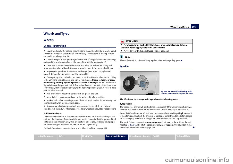 SKODA ROOMSTER 2010 1.G Owners Manual Wheels and Tyres173
Using the system
Safety
Driving Tips
General Maintenance
Breakdown assistance
Praktik
Technical Data
Wheels and TyresWheelsGeneral information
New tyres do not offer optimal gri