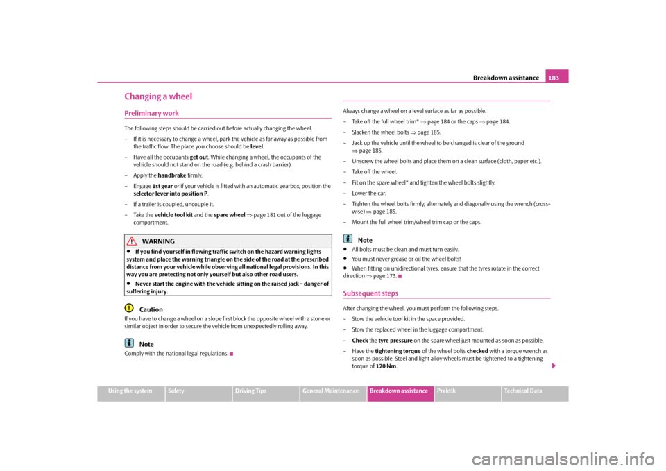 SKODA ROOMSTER 2010 1.G Owners Manual Breakdown assistance183
Using the system
Safety
Driving Tips
General Maintenance
Breakdown assistance
Praktik
Technical Data
Changing a wheelPreliminary workThe following steps should be carried ou t 