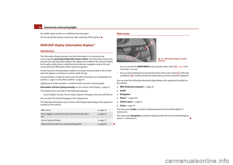 SKODA ROOMSTER 2010 1.G Owners Manual Instruments and warning lights
22
An audible signal sounds as an additional warning signal.
The set speed limit remains stored even after switching off the ignition.MAXI DOT display (information displ