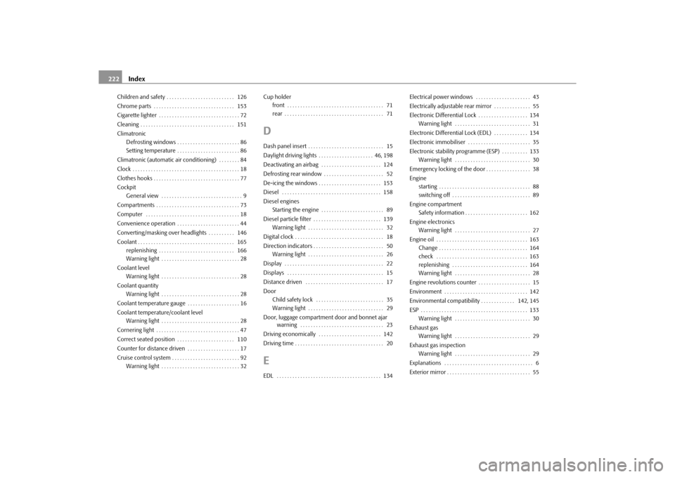 SKODA ROOMSTER 2010 1.G Owners Manual Index
222
Children and safety . . . . . . . . . . . . . . . . . . . . . . . . . .  126
Chrome parts  . . . . . . . . . . . . . . . . . . . . . . . . . . . . . . .  153
Cigarette lighter . . . . . . . 