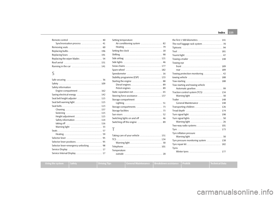 SKODA ROOMSTER 2010 1.G Owners Manual Index225
Using the system
Safety
Driving Tips
General Maintenance
Breakdown assistance
Praktik
Technical Data
Remote control . . . . . . . . . . . . . . . . . . . . . . . . . . . . . . .  40
Synchroni