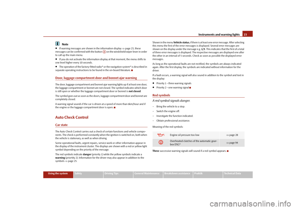 SKODA ROOMSTER 2010 1.G Owners Manual Instruments and warning lights23
Using the system
Safety
Driving Tips
General Maintenance
Breakdown assistance
Praktik
Technical Data
Note

If warning messages are shown in the information display 