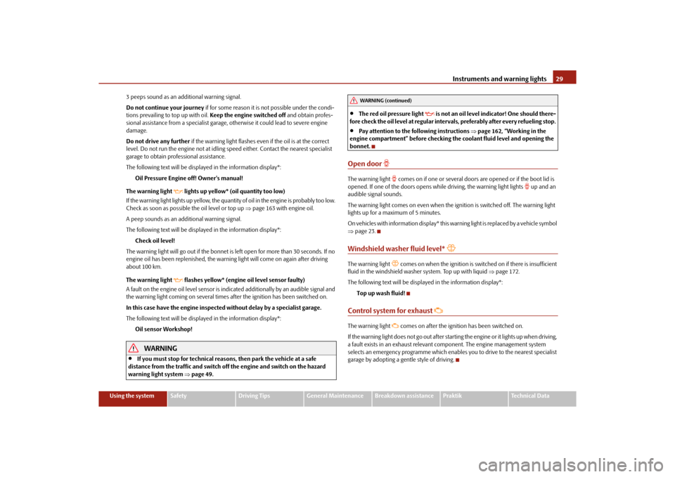 SKODA ROOMSTER 2010 1.G Owners Manual Instruments and warning lights29
Using the system
Safety
Driving Tips
General Maintenance
Breakdown assistance
Praktik
Technical Data
3 peeps sound as an additional warning signal.
Do not continue you