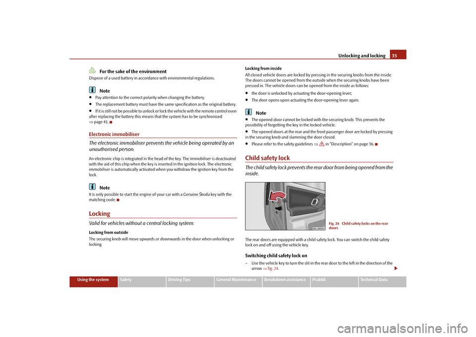 SKODA ROOMSTER 2010 1.G Owners Manual Unlocking and locking35
Using the system
Safety
Driving Tips
General Maintenance
Breakdown assistance
Praktik
Technical Data
For the sake of the environment
Dispose of a used battery in accord ance wi
