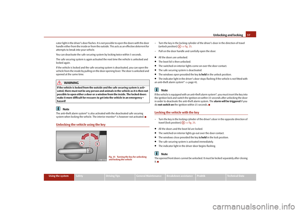 SKODA ROOMSTER 2010 1.G Owners Guide Unlocking and locking37
Using the system
Safety
Driving Tips
General Maintenance
Breakdown assistance
Praktik
Technical Data
cator light in the drivers door flashes. It is 
not possible to open the d