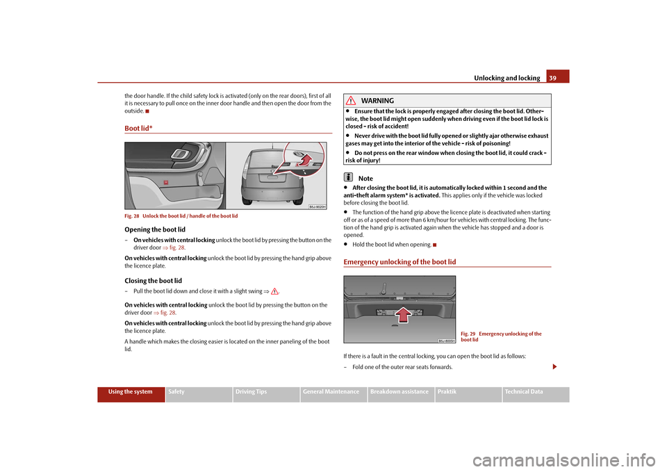SKODA ROOMSTER 2010 1.G Owners Manual Unlocking and locking39
Using the system
Safety
Driving Tips
General Maintenance
Breakdown assistance
Praktik
Technical Data
the door handle. If the child safety lock is activated (only on the rear do