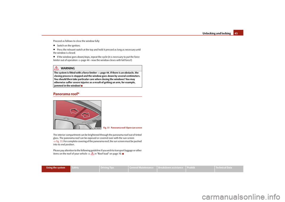 SKODA ROOMSTER 2010 1.G Service Manual Unlocking and locking45
Using the system
Safety
Driving Tips
General Maintenance
Breakdown assistance
Praktik
Technical Data
Proceed as follows to close the window fully:

Switch on the ignition;
