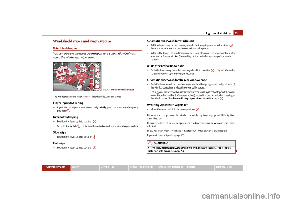 SKODA ROOMSTER 2010 1.G Owners Manual Lights and Visibility53
Using the system
Safety
Driving Tips
General Maintenance
Breakdown assistance
Praktik
Technical Data
Windshield wiper and wash systemWindshield wiper
You can operate the windsc