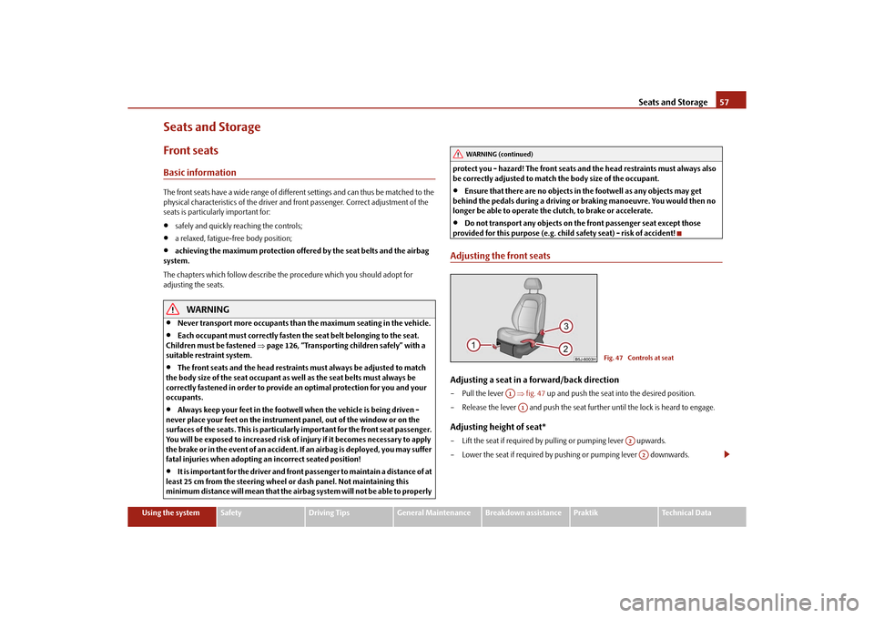 SKODA ROOMSTER 2010 1.G Owners Manual Seats and Storage57
Using the system
Safety
Driving Tips
General Maintenance
Breakdown assistance
Praktik
Technical Data
Seats and StorageFront seatsBasic informationThe front seats have a wide range 