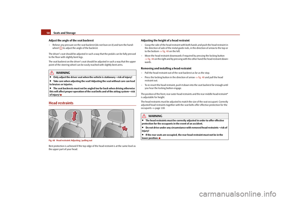 SKODA ROOMSTER 2010 1.G Workshop Manual Seats and Storage
58
Adjust the angle of the seat backrest
– Relieve any pressure on the seat backrest  (do not lean on it) and turn the hand-
wheel   to adjust the angle of the backrest.
The driver