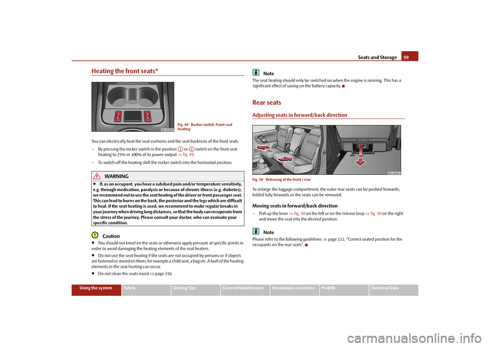 SKODA ROOMSTER 2010 1.G Owners Manual Seats and Storage59
Using the system
Safety
Driving Tips
General Maintenance
Breakdown assistance
Praktik
Technical Data
Heating the front seats*You can electrically heat the seat cushions and the sea
